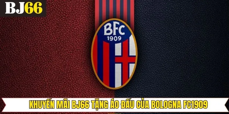 Khuyến Mãi Bj66 Tặng Áo Đấu Của Bologna FC 1909 Hấp Dẫn 